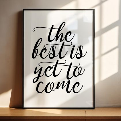 The Best Is Yet To Come Print