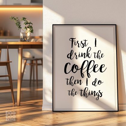 First I Drink The Coffee Then I Do The Things Print