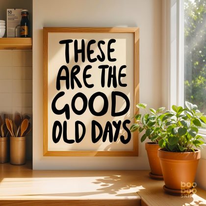 These Are The Good Old Days Print